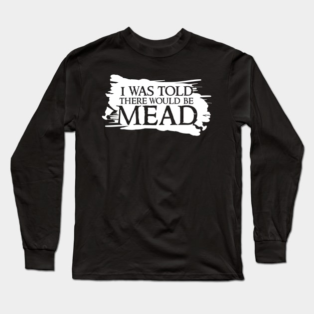 I was told there would be mead Long Sleeve T-Shirt by BeCreativeHere